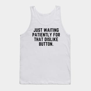 Just waiting patiently for that dislike button Tank Top